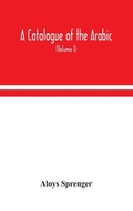 Cover: A catalogue of the Arabic, Persian and Hindu'sta'ny manuscripts, of the libraries of the King of Oudh (Volume I) - ALPHA EDITION