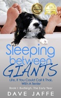 Cover: Sleeping between Giants: Life, If You Could Call It That, with a Terrier - Book 1: Budleigh, the Early Year - Dave Jaffe