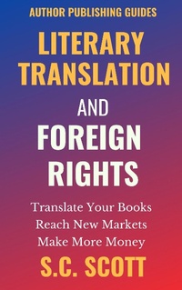 Enlarge image Cover: Literary Translation and Foreign Rights: How to Find Translators, Enter New Markets, & Make More Money with Literary Translations (Author Publishing Guides, #1) - Creative Minds Media