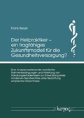 Cover: Der Heilpraktiker - ein tragf&auml;higes Zukunftsmodell f&uuml;r die Gesundheitsversorgung? - Logos Berlin