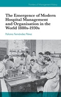 Cover: The Emergence of Modern Hospital Management and Organisation in the World 1880s-1930s - Emerald Publishing Limited
