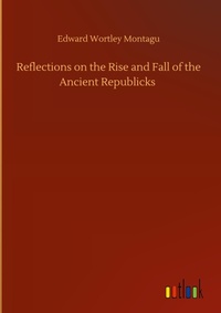 Enlarge image Cover: Reflections on the Rise and Fall of the Ancient Republicks - Outlook Verlag