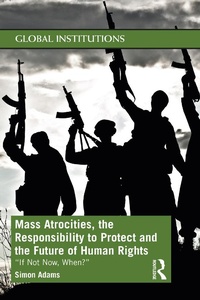 Enlarge image Cover: Mass Atrocities, the Responsibility to Protect and the Future of Human Rights - Routledge
