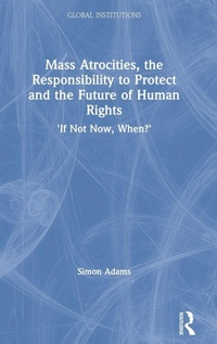 Enlarge image Cover: Mass Atrocities, the Responsibility to Protect and the Future of Human Rights - Routledge