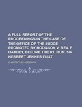 Cover: A Full Report of the Proceedings in the Case of the Office of the Judge Promoted by Hodgson V. REV. F. Oakley, Before the Rt. Hon. Sir Herbert Jenne - Rarebooksclub.com