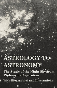 Abbildung von: Astrology to Astronomy - The Study of the Night Sky from Ptolemy to Copernicus - With Biographies and Illustrations - Vintage Astronomy Classics