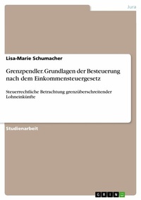 Abbildung von: Grenzpendler. Grundlagen der Besteuerung nach dem Einkommensteuergesetz - GRIN Verlag