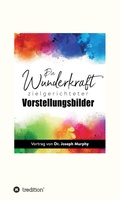 Cover: Die Wunderkraft zielgerichteter Vorstellungsbilder - tredition