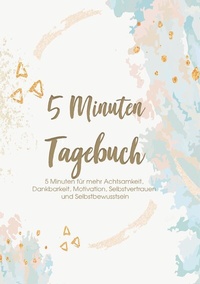 Abbildung von: Das 5 Minuten Tagebuch - 5 Minuten für mehr Achtsamkeit, Dankbarkeit, Motivation, Selbstvertrauen und Selbstbewusstsein - BoD - Books on Demand