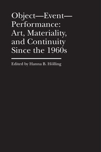 Enlarge image Cover: Object-Event-Performance - Art, Materiality, and Continuity Since the 1960s - Bard Graduate Center, Exhibitions Department