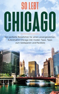 Abbildung von: So lebt Chicago: Der perfekte Reiseführer für einen unvergesslichen Aufenthalt in Chicago inkl. Insider-Tipps, Tipps zum Geldsparen und Packliste - BoD - Books on Demand