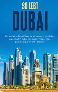 Abbildung von: So lebt Dubai: Der perfekte Reiseführer für einen unvergesslichen Aufenthalt in Dubai inkl. Insider-Tipps und Packliste - BoD - Books on Demand