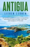 Cover: Antigua lieben lernen: Der perfekte Reisef&uuml;hrer f&uuml;r einen unvergesslichen Aufenthalt auf Antigua inkl. Insider-Tipps, Tipps zum Geldsparen und Packliste - BoD - Books on Demand