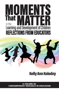 Enlarge image Cover: Moments That Matter in the Learning and Development of Children - Information Age Publishing