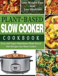Abbildung von: Plant-Based Diet Slow Cooker Cookbook - Lauren Wentcher