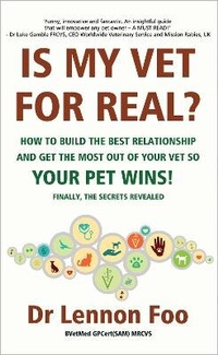 Abbildung von: IS MY VET FOR REAL? How to build the best relationship and get the most out of your vet so your pet wins! - DR LENNON FOO