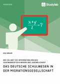 Abbildung von: Das deutsche Schulwesen in der Migrationsgesellschaft. Wie gelingt die Integration von neu zugewanderten Kindern und Jugendlichen? - GRIN Verlag