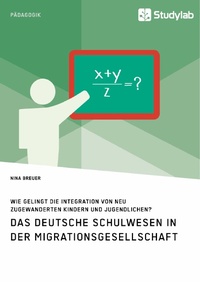 Abbildung von: Das deutsche Schulwesen in der Migrationsgesellschaft. Wie gelingt die Integration von neu zugewanderten Kindern und Jugendlichen? - GRIN Verlag