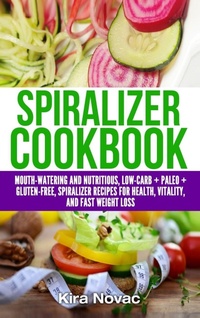 Enlarge image Cover: Spiralizer Cookbook - Kira Gluten-Free Recipes
