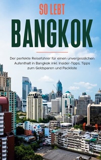 Abbildung von: So lebt Bangkok: Der perfekte Reiseführer für einen unvergesslichen Aufenthalt in Bangkok inkl. Insider-Tipps, Tipps zum Geldsparen und Packliste - BoD - Books on Demand