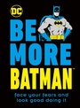 Cover: Be More Batman - Dorling Kindersley