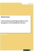 Cover: Unternehmensnachfolgemediation. Die Integration wirtschaftlicher Berater - GRIN Verlag