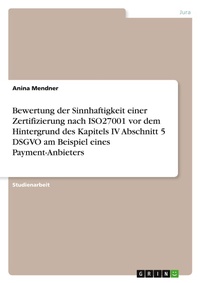 Abbildung von: Bewertung der Sinnhaftigkeit einer Zertifizierung nach ISO27001 vor dem Hintergrund des Kapitels IV Abschnitt 5 DSGVO am Beispiel eines Payment-Anbieters - GRIN Verlag