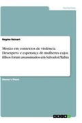 Cover: Missao em contextos de violencia. Desespero e esperanca de mulheres cujos filhos foram assassinados em Salvador/Bahia - GRIN Verlag
