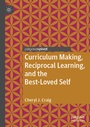 Cover: Curriculum Making, Reciprocal Learning, and the Best-Loved Self - Palgrave Macmillan