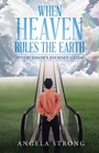 Cover: When Heaven Rules the Earth - WestBow Press