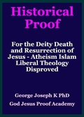 Cover: Historical Proof for the Deity Death and Resurrection of Jesus - Atheism Islam Liberal Theology Disproved - GEORGE JOSEPH