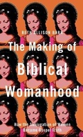 Cover: Making of Biblical Womanhood - Brazos Press