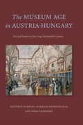 Cover: The Museum Age in Austria-Hungary - Pennsylvania State University Press