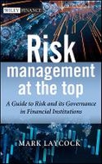 Enlarge image Cover: Risk Management at the Top - A Guide to Risk and its Governance in Financial Institutions - Wiley