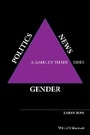Cover: Gender, Politics, News - A Game of Three Sides - Wiley