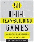 Cover: 50 Digital Team-Building Games - Fast, Fun Meeting Openers, Group Activities,and Adventures using Social Media, Smart Phones, GPS, Tablets, and More - Wiley