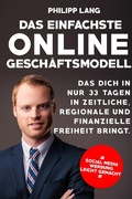 Cover: Das einfachste Online Gesch&auml;ftsmodell: das dich in nur 33 Tagen in zeitliche, regionale und finanzielle Freiheit bringt - Philipp Lang