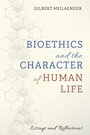Cover: Bioethics and the Character of Human Life - Wipf and Stock Publishers