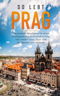 Abbildung von: So lebt Prag: Der perfekte Reiseführer für einen unvergesslichen Aufenthalt in Prag inkl. Insider-Tipps, Tipps zum Geldsparen und Packliste - BoD - Books on Demand