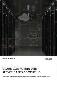 Abbildung von: Cloud Computing und Server-based Computing. Chancen und Risiken von serverbasierten IT-Infrastrukturen - Science Factory