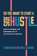 Cover: So You Want to Start a Side Hustle: Build a Business that Empowers You to Live Your Life, Your Way - McGraw-Hill Education
