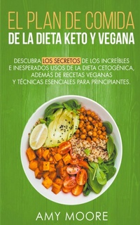 Abbildung von: Plan de Comidas de la dieta keto vegana Descubre los secretos de los usos sorprendentes e inesperados de la dieta cetogenica, ademas de recetas veganas y tecnicas esenciales para empezar - Theheirs Publishing Company