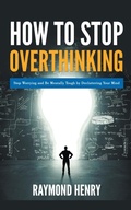 Cover: How to Stop Overthinking Stop Worrying and Be Mentally Tough by Decluttering Your Mind - Vanilla Publishing company