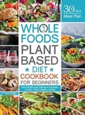 Cover: Whole Foods Plant Based Diet Cookbook for Beginners - Yunkass Publishing