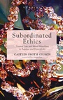 Cover: Subordinated Ethics - Wipf & Stock Publishers