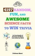 Cover: 4197 Random, Fun, and Awesome Science Facts to Win Trivia - Professor Smart
