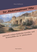 Cover: Der "R&auml;uberhauptmann" Piffer und noch weitere S&uuml;dtiroler Gerichts- und Kriminalf&auml;lle des 19. Jahrhunderts, gro&szlig;e und kleine, gl&ouml;ste und ungel&ouml;ste. - Universit&auml;tsbuchhandlung A. Weger GmbH