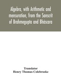 Cover: Algebra, with Arithmetic and mensuration, from the Sanscrit of Brahmegupta and Bhascara - ALPHA EDITION