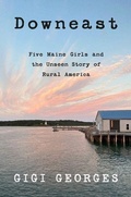 Cover: Downeast: Five Maine Girls and the Unseen Story of Rural America - HarperCollins