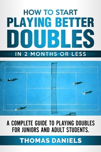 Enlarge image Cover: How To Start Playing Better Doubles In 2 Months or Less - Thomas Daniels
